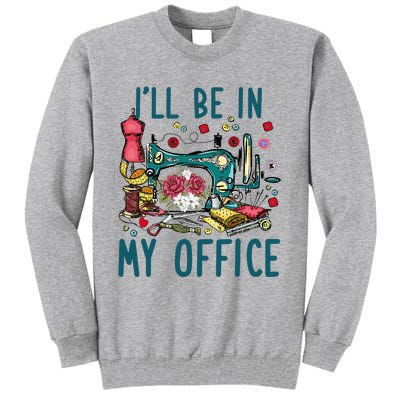 Ill Be In My Office Sewing Room Sewing Quilting Lovers Tall Sweatshirt