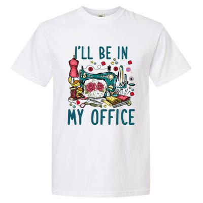 Ill Be In My Office Sewing Room Sewing Quilting Lovers Garment-Dyed Heavyweight T-Shirt