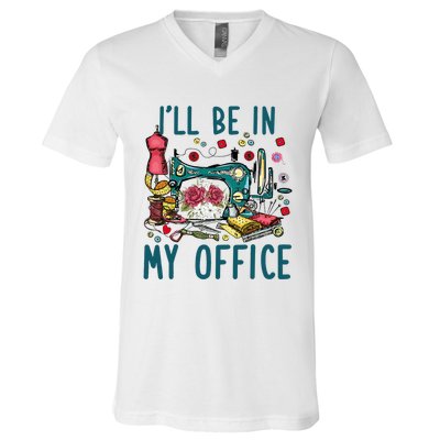 Ill Be In My Office Sewing Room Sewing Quilting Lovers V-Neck T-Shirt