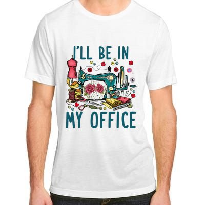 Ill Be In My Office Sewing Room Sewing Quilting Lovers Adult ChromaSoft Performance T-Shirt