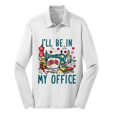 Ill Be In My Office Sewing Room Sewing Quilting Lovers Silk Touch Performance Long Sleeve Polo