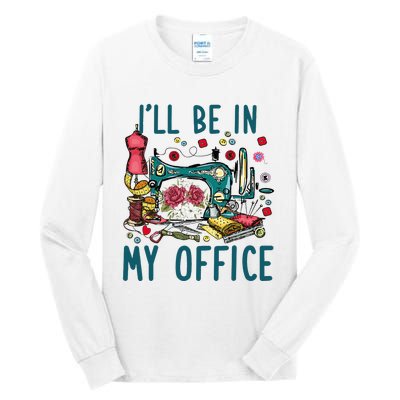 Ill Be In My Office Sewing Room Sewing Quilting Lovers Tall Long Sleeve T-Shirt