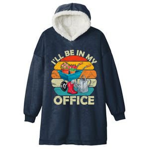 I'll Be In My Office Garden Gardening Farmer Gift Mom Dad Meaningful Gift Hooded Wearable Blanket