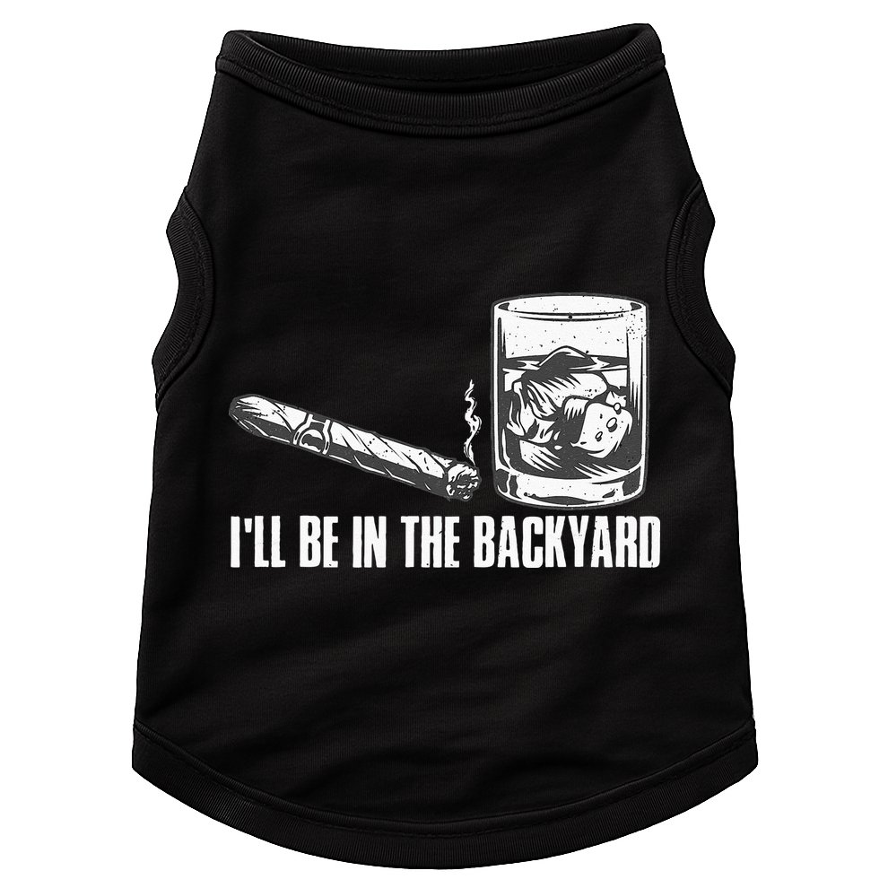 Ill Be In The Backyard Cigar & Whiskey Lover Funny Doggie Tank