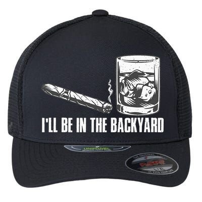 Ill Be In The Backyard Cigar & Whiskey Lover Funny Flexfit Unipanel Trucker Cap