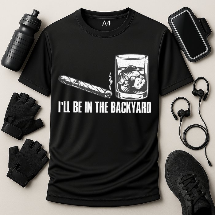 Ill Be In The Backyard Cigar & Whiskey Lover Funny Cooling Performance Crew T-Shirt