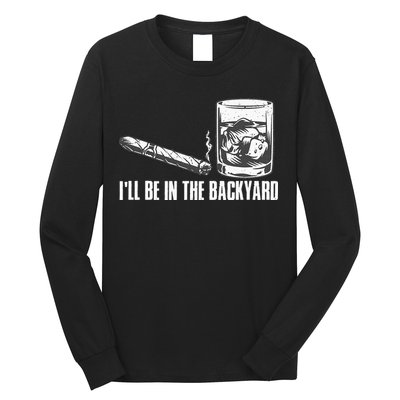 Ill Be In The Backyard Cigar & Whiskey Lover Funny Long Sleeve Shirt