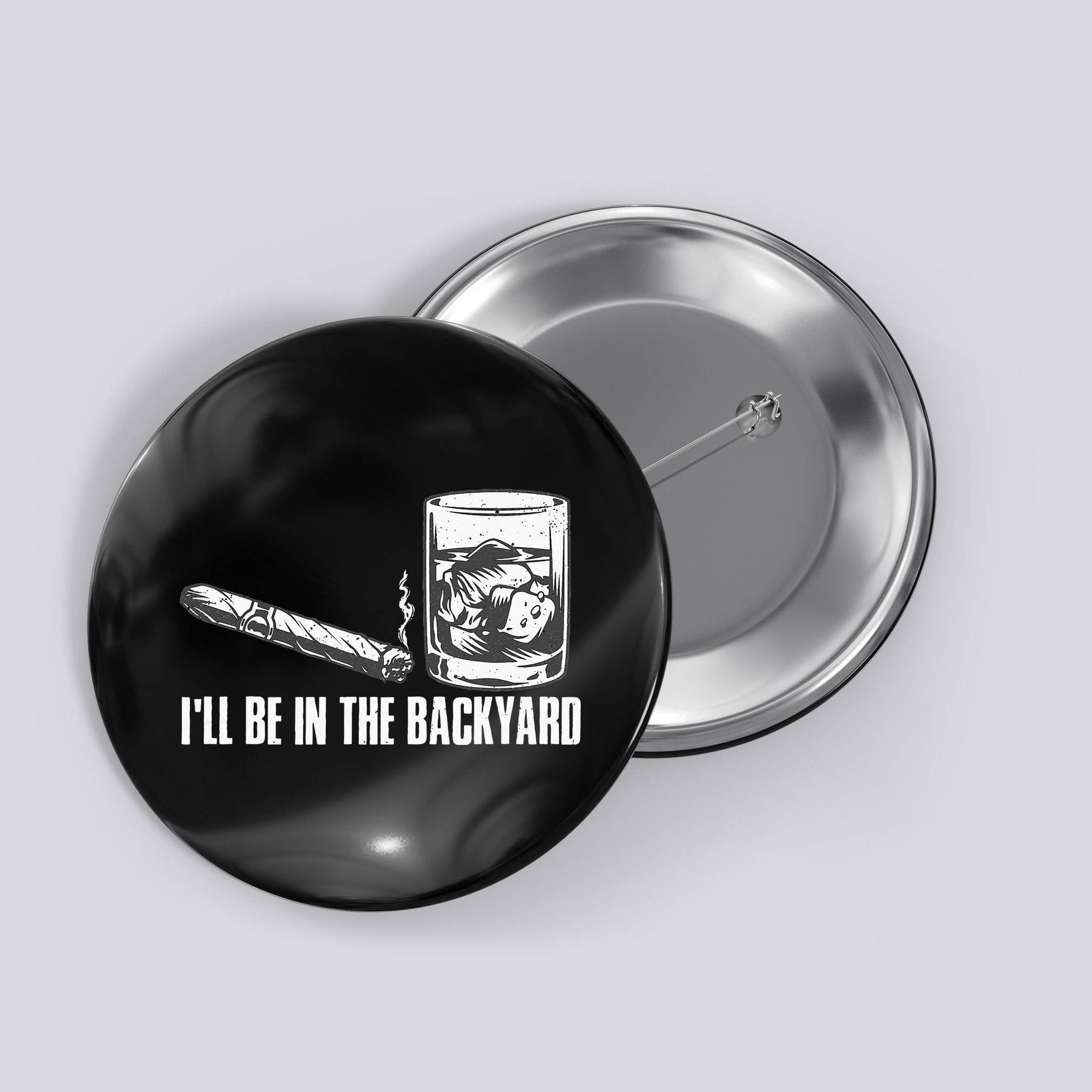 Ill Be In The Backyard Cigar & Whiskey Lover Funny Button