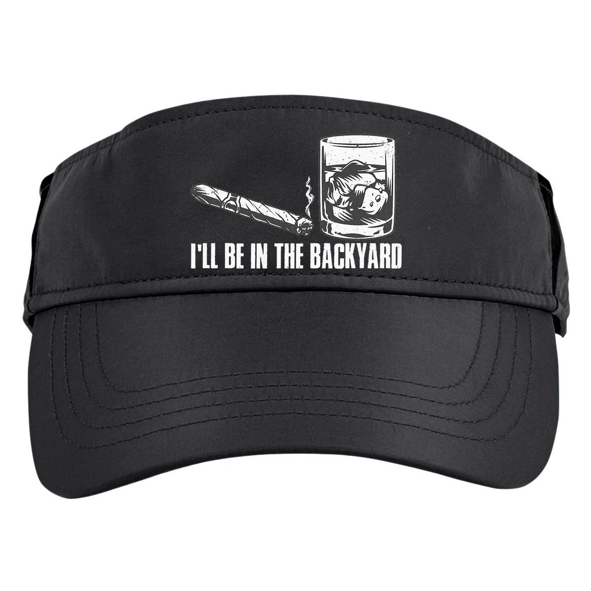 Ill Be In The Backyard Cigar & Whiskey Lover Funny Adult Drive Performance Visor