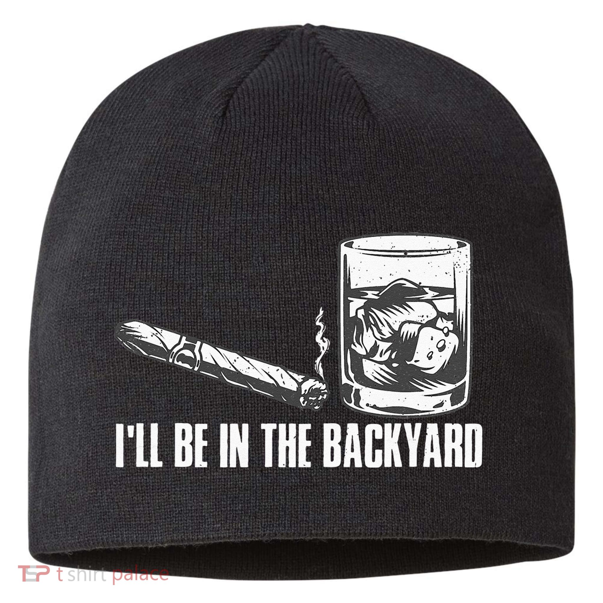 Ill Be In The Backyard Cigar & Whiskey Lover Funny Sustainable Beanie
