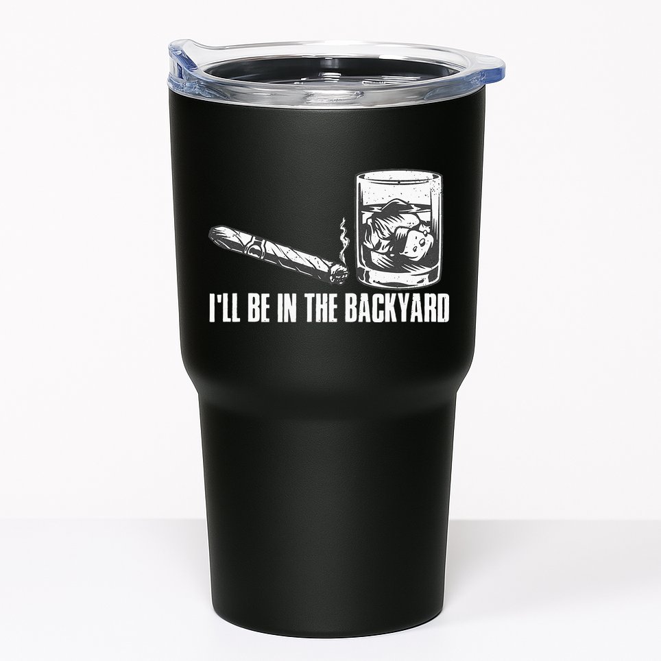 Ill Be In The Backyard Cigar & Whiskey Lover Funny Tumbler