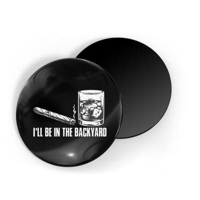 Ill Be In The Backyard Cigar & Whiskey Lover Funny Magnet