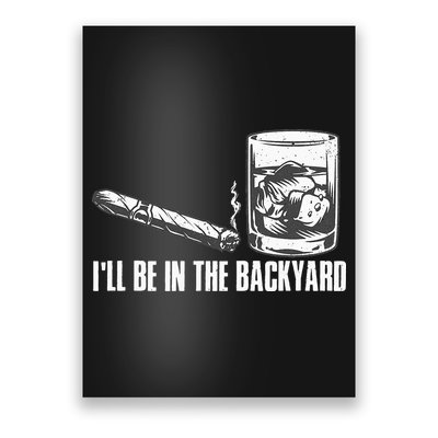 Ill Be In The Backyard Cigar & Whiskey Lover Funny Poster