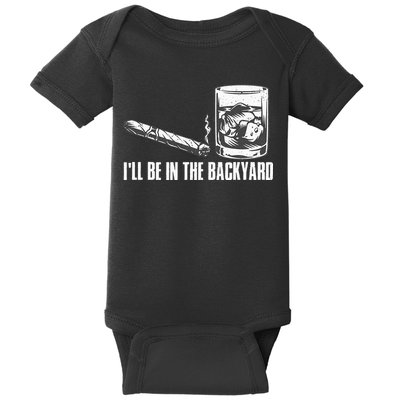 Ill Be In The Backyard Cigar & Whiskey Lover Funny Baby Bodysuit