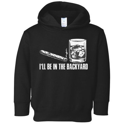 Ill Be In The Backyard Cigar & Whiskey Lover Funny Toddler Hoodie