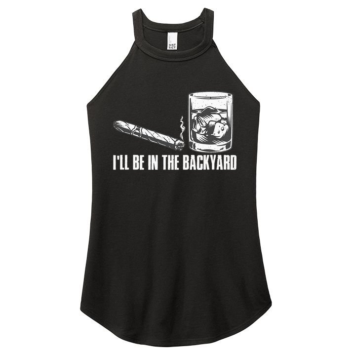 Ill Be In The Backyard Cigar & Whiskey Lover Funny Women's Perfect Tri Rocker Tank