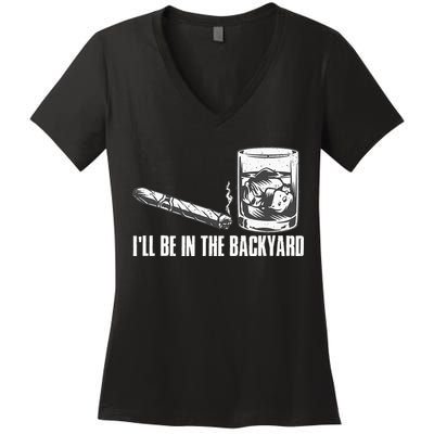 Ill Be In The Backyard Cigar & Whiskey Lover Funny Women's V-Neck T-Shirt