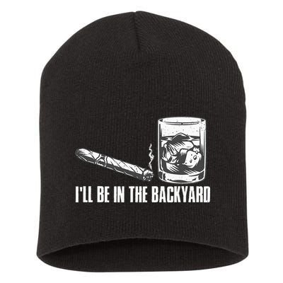 Ill Be In The Backyard Cigar & Whiskey Lover Funny Short Acrylic Beanie