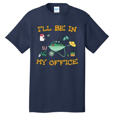 I'll Be In My Office Gardening Funny Gift Tall T-Shirt