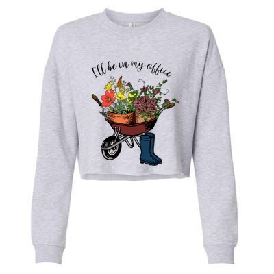 I'll Be In My Office Garden Gift Gardener Gardening Gift Cropped Pullover Crew