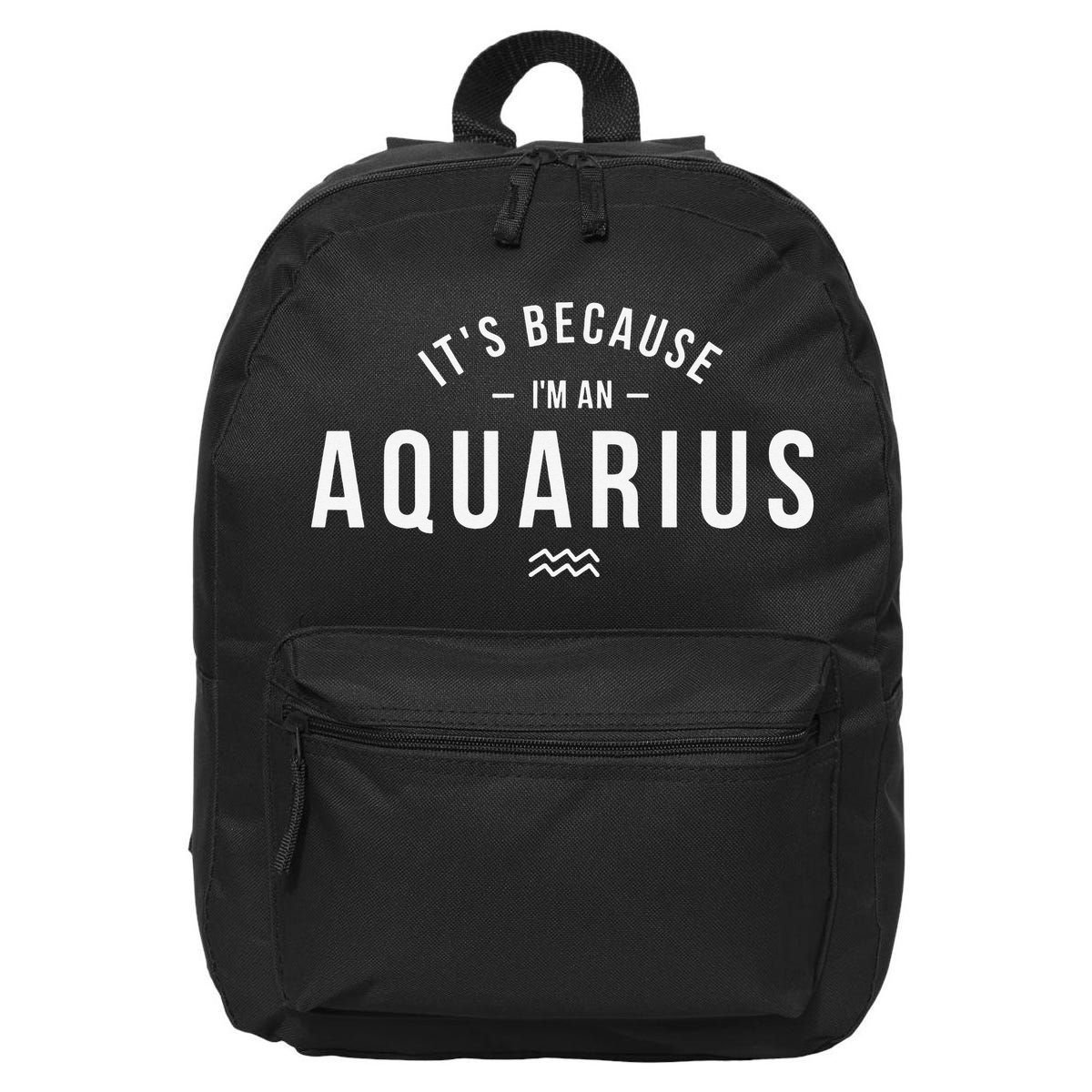 It's Because I'm An Aquarius Zodiac Sign Astrology 16 in Basic Backpack