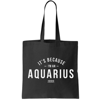 It's Because I'm An Aquarius Zodiac Sign Astrology Bag