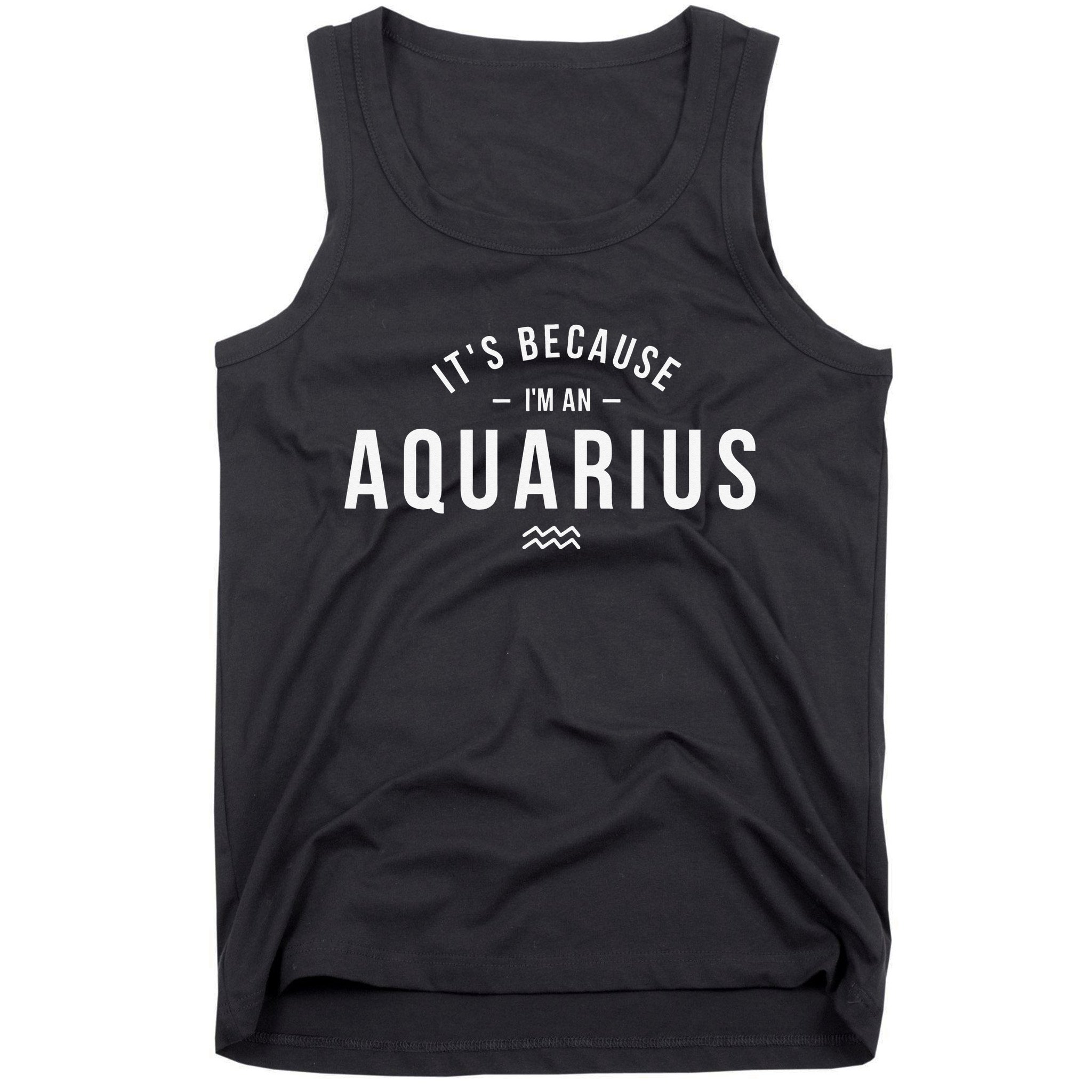 It's Because I'm An Aquarius Zodiac Sign Astrology Tank Top