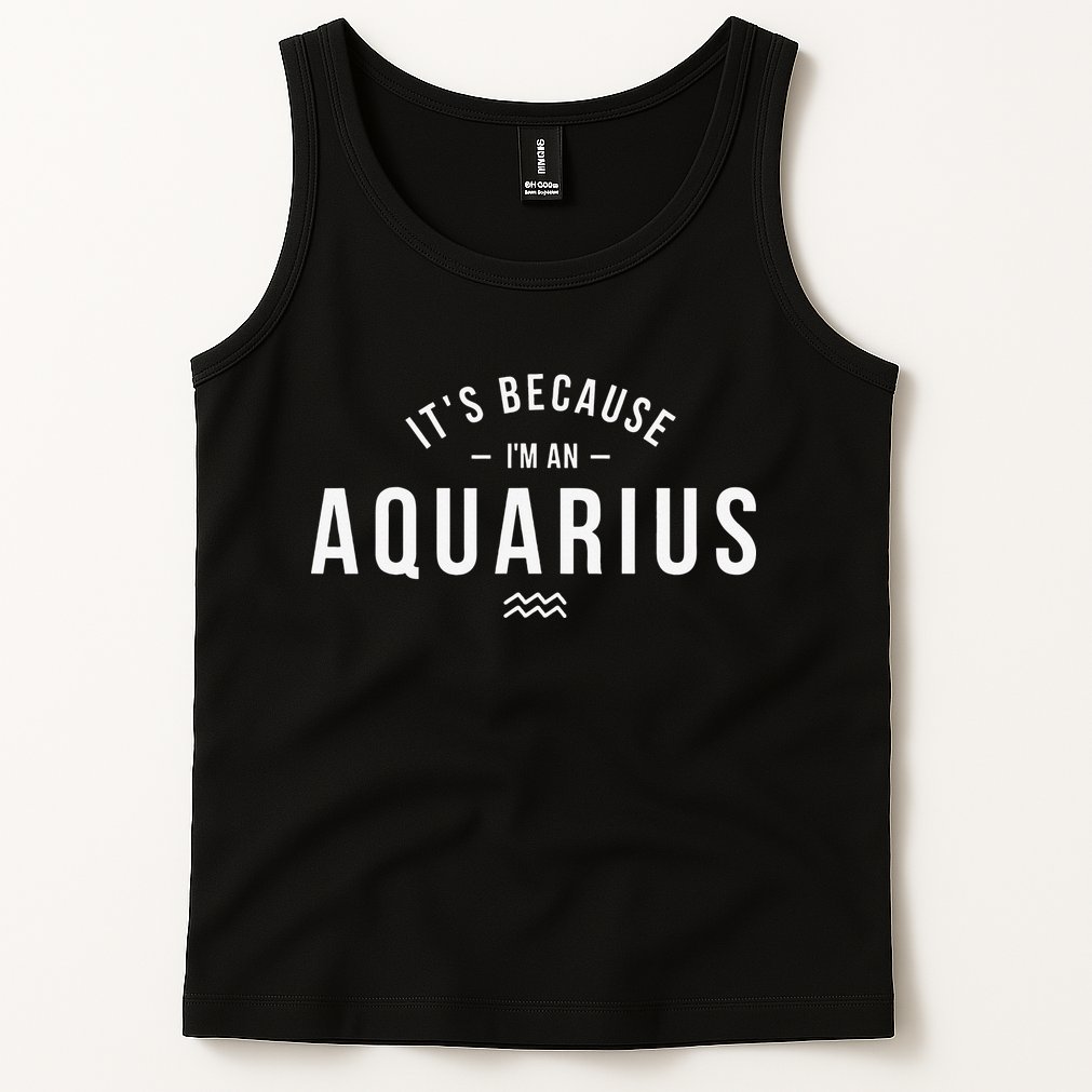 It's Because I'm An Aquarius Zodiac Sign Astrology Tank Top