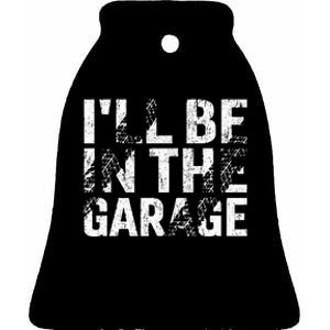 ILl Be In The Garage Dad Car Mechanic Garage Fathers Day Ceramic Bell Ornament