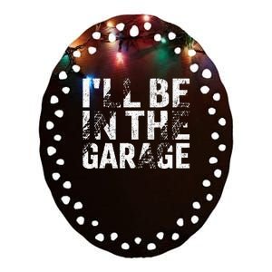 ILl Be In The Garage Dad Car Mechanic Garage Fathers Day Ceramic Oval Ornament