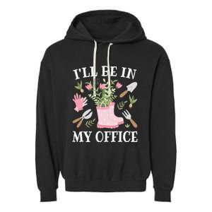 I'll Be In My Office Funny Gardening Garden Plant Gardener Garment-Dyed Fleece Hoodie