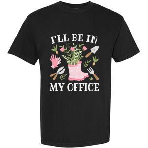 I'll Be In My Office Funny Gardening Garden Plant Gardener Garment-Dyed Heavyweight T-Shirt