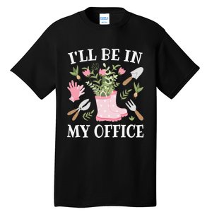 I'll Be In My Office Funny Gardening Garden Plant Gardener Tall T-Shirt