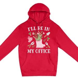 I'll Be In My Office Funny Gardening Garden Plant Gardener Premium Pullover Hoodie