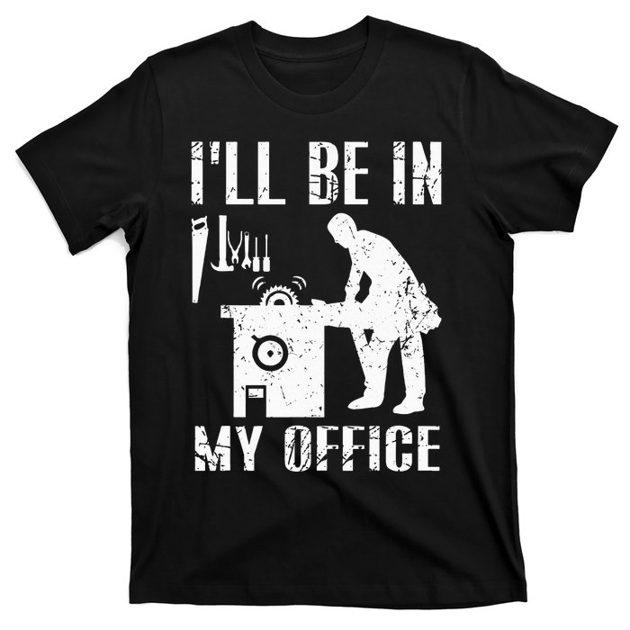 I'll Be In My Office Funny Woodworking Gift Carpenter T-Shirt