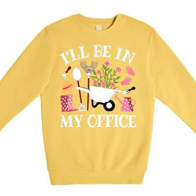 Ill Be In My Office Gardener Garden Funny Gardening Women Premium Crewneck Sweatshirt