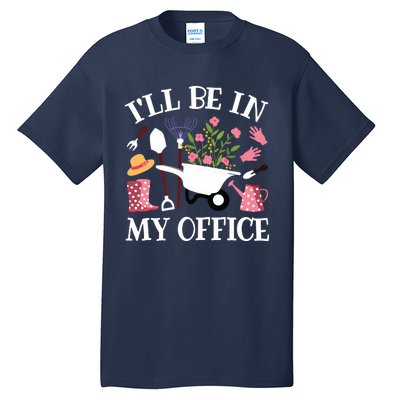 Ill Be In My Office Gardener Garden Funny Gardening Women Tall T-Shirt