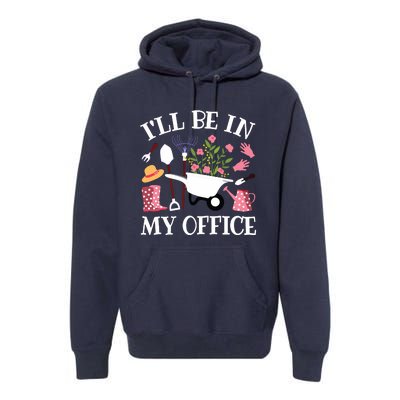 Ill Be In My Office Gardener Garden Funny Gardening Women Premium Hoodie