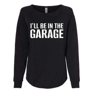 ILl Be In The Garage Funny FatherS Day Mechanic Cute Gift Womens California Wash Sweatshirt