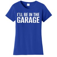 ILl Be In The Garage Funny FatherS Day Mechanic Cute Gift Women's T-Shirt