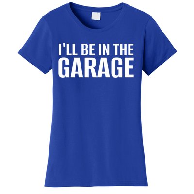 ILl Be In The Garage Funny FatherS Day Mechanic Cute Gift Women's T-Shirt