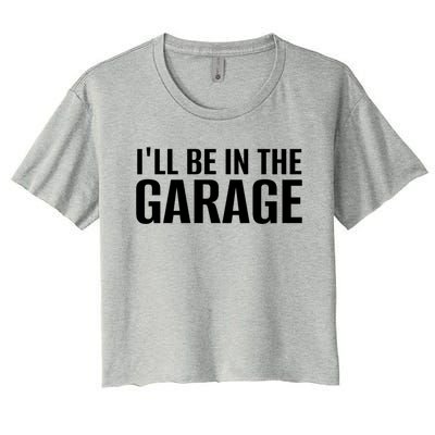 ILl Be In The Garage Funny FatherS Day Mechanic Cute Gift Women's Crop Top Tee