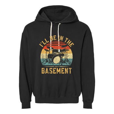 ILl Be In The Basement Drumming For Women Funny Drummer Garment-Dyed Fleece Hoodie