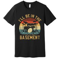 ILl Be In The Basement Drumming For Women Funny Drummer Premium T-Shirt