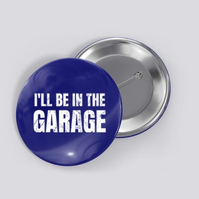 ILl Be In The Garage Funny Dad Joke Cool Gift Button