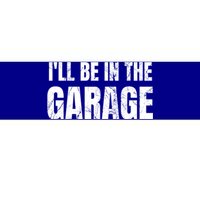 ILl Be In The Garage Funny Dad Joke Cool Gift Bumper Sticker