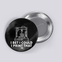 I Bet I Could Print That For 3d Print Printer Printing Maker Button