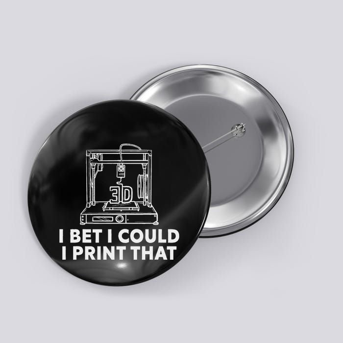 I Bet I Could Print That For 3d Print Printer Printing Maker Button