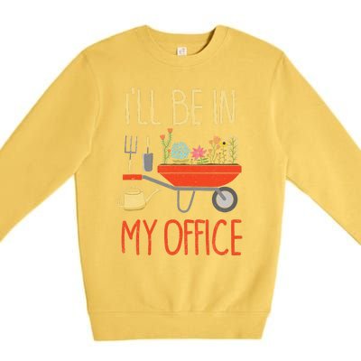 ILl Be In My Office Garden Funny Distressed Gardening Premium Crewneck Sweatshirt