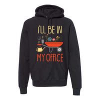 ILl Be In My Office Garden Funny Distressed Gardening Premium Hoodie